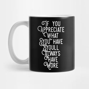 If You Appreciate What You Have You'll Always Have More Mug